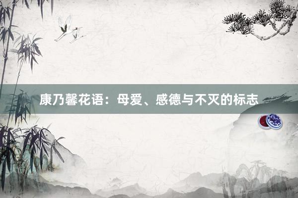 康乃馨花语：母爱、感德与不灭的标志